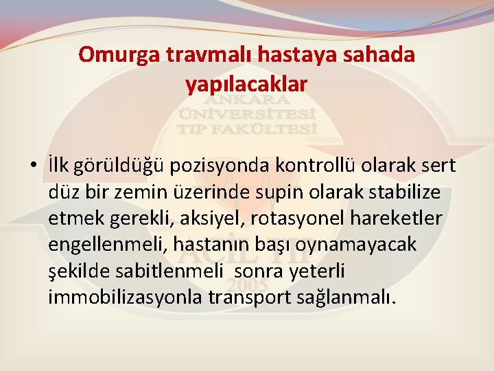 Omurga travmalı hastaya sahada yapılacaklar • İlk görüldüğü pozisyonda kontrollü olarak sert düz bir