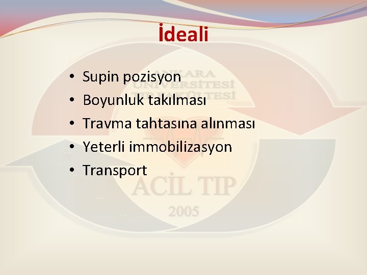 İdeali • • • Supin pozisyon Boyunluk takılması Travma tahtasına alınması Yeterli immobilizasyon Transport