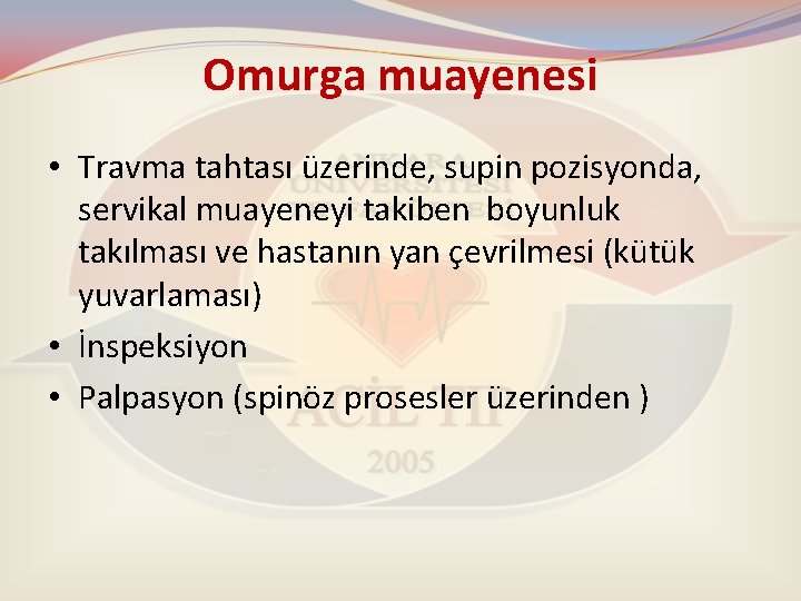 Omurga muayenesi • Travma tahtası üzerinde, supin pozisyonda, servikal muayeneyi takiben boyunluk takılması ve Omurga muayenesi • Travma tahtası üzerinde, supin pozisyonda, servikal muayeneyi takiben boyunluk takılması ve