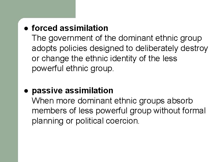 l forced assimilation The government of the dominant ethnic group adopts policies designed to