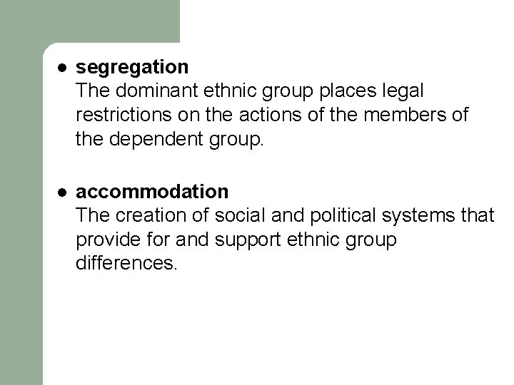l segregation The dominant ethnic group places legal restrictions on the actions of the