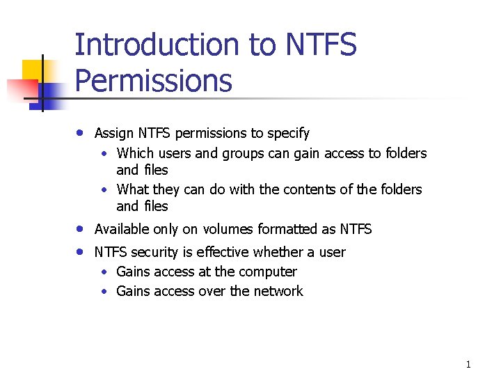 Introduction to NTFS Permissions • Assign NTFS permissions to specify • Which users and