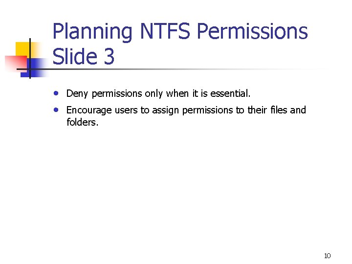 Planning NTFS Permissions Slide 3 • • Deny permissions only when it is essential.