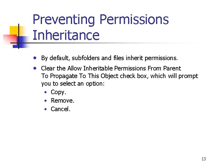 Preventing Permissions Inheritance • • By default, subfolders and files inherit permissions. Clear the