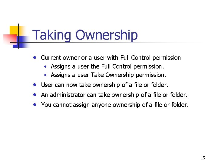 Taking Ownership • Current owner or a user with Full Control permission • Assigns