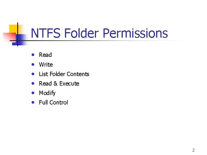 NTFS Folder Permissions • • • Read Write List Folder Contents Read & Execute