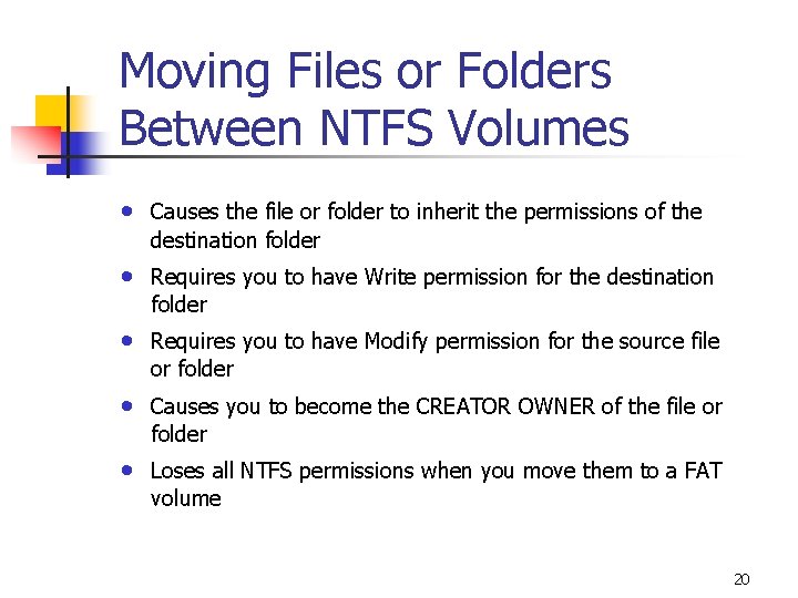 Moving Files or Folders Between NTFS Volumes • Causes the file or folder to