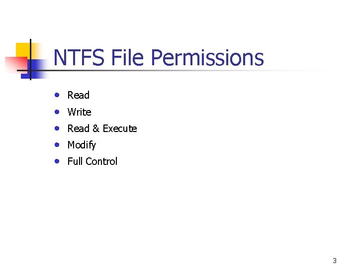 NTFS File Permissions • • • Read Write Read & Execute Modify Full Control