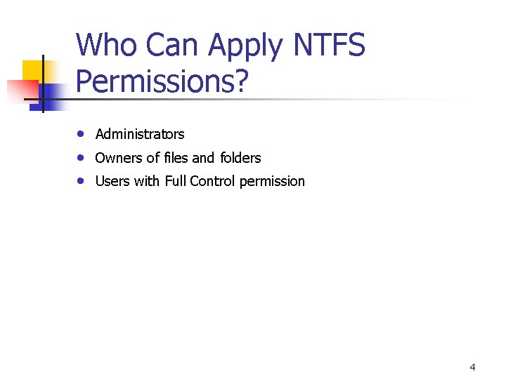 Who Can Apply NTFS Permissions? • • • Administrators Owners of files and folders