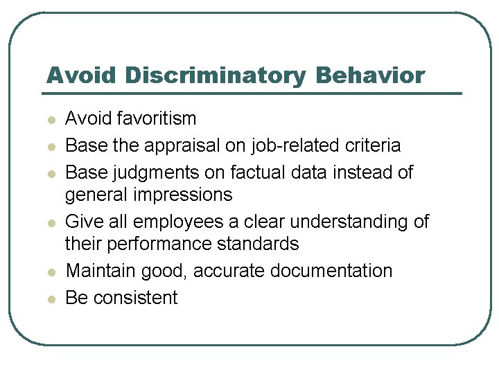 Avoid Discriminatory Behavior l l l Avoid favoritism Base the appraisal on job-related criteria