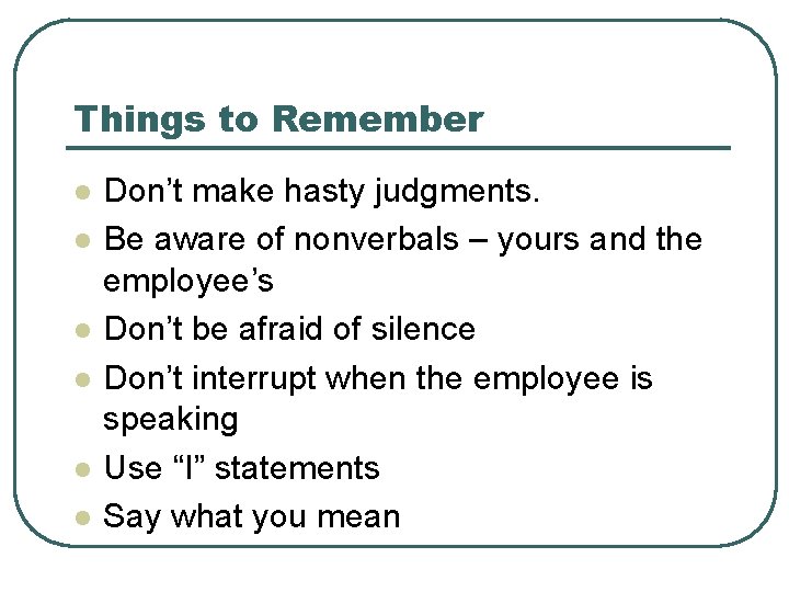Things to Remember l l l Don’t make hasty judgments. Be aware of nonverbals