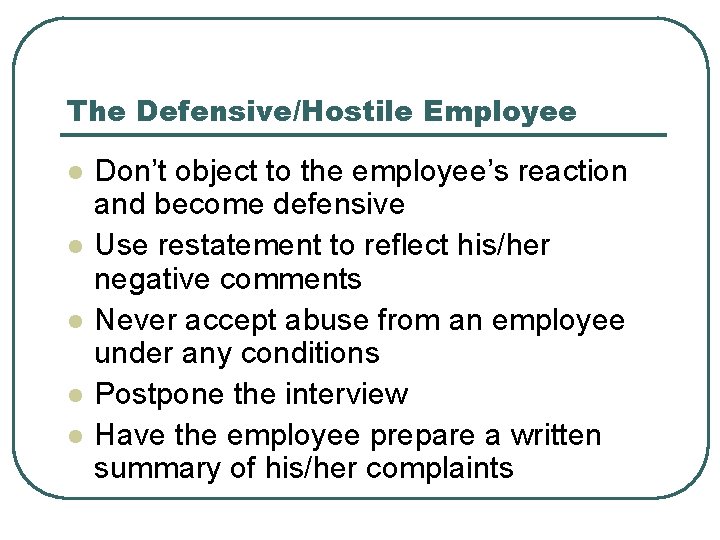 The Defensive/Hostile Employee l l l Don’t object to the employee’s reaction and become