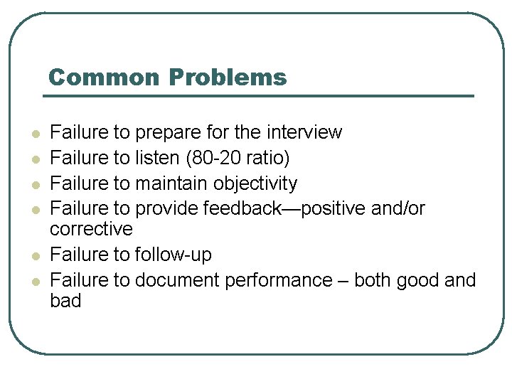 Common Problems l l l Failure to prepare for the interview Failure to listen Common Problems l l l Failure to prepare for the interview Failure to listen