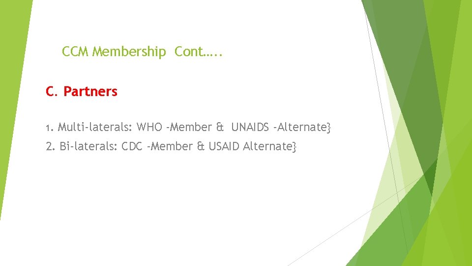CCM Membership Cont…. . C. Partners 1. Multi-laterals: WHO -Member & UNAIDS -Alternate} 2.