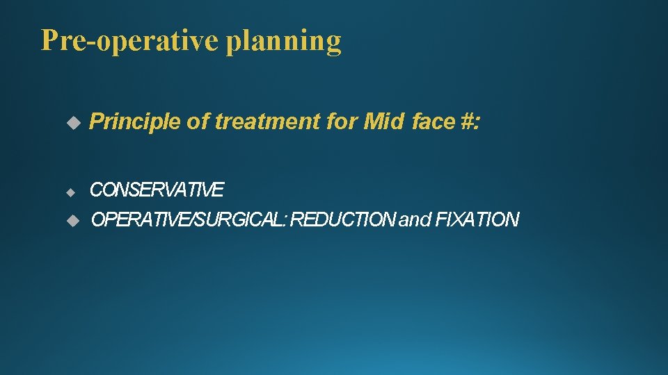 Pre-operative planning Principle of treatment for Mid face #: CONSERVATIVE OPERATIVE/SURGICAL: REDUCTION and FIXATION