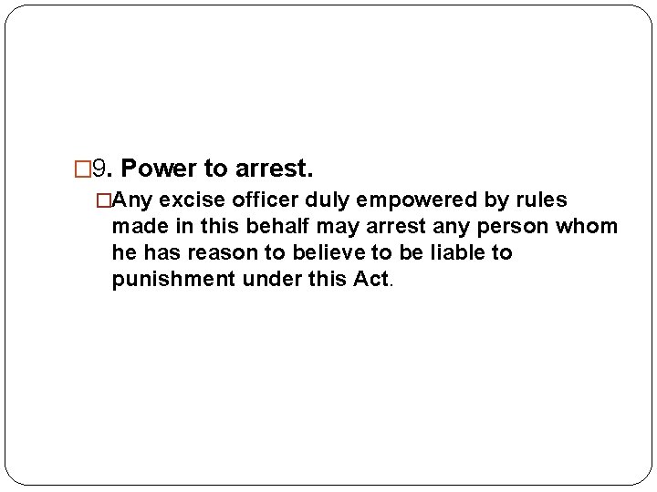 � 9. Power to arrest. �Any excise officer duly empowered by rules made in