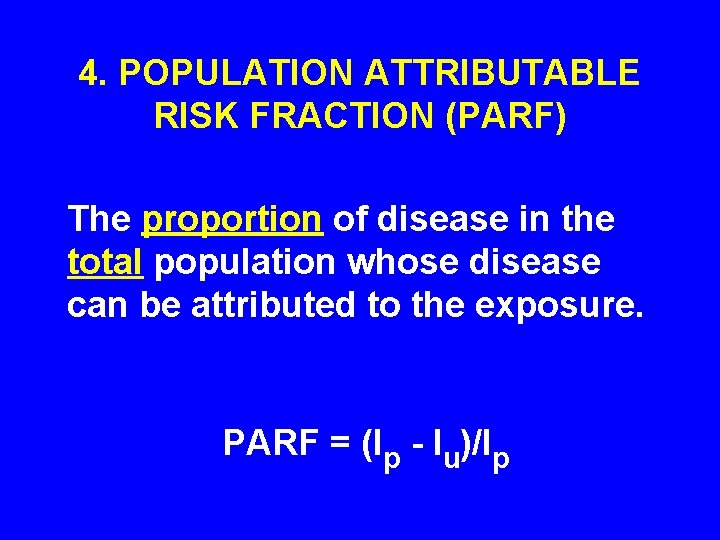 4. POPULATION ATTRIBUTABLE RISK FRACTION (PARF) The proportion of disease in the total population