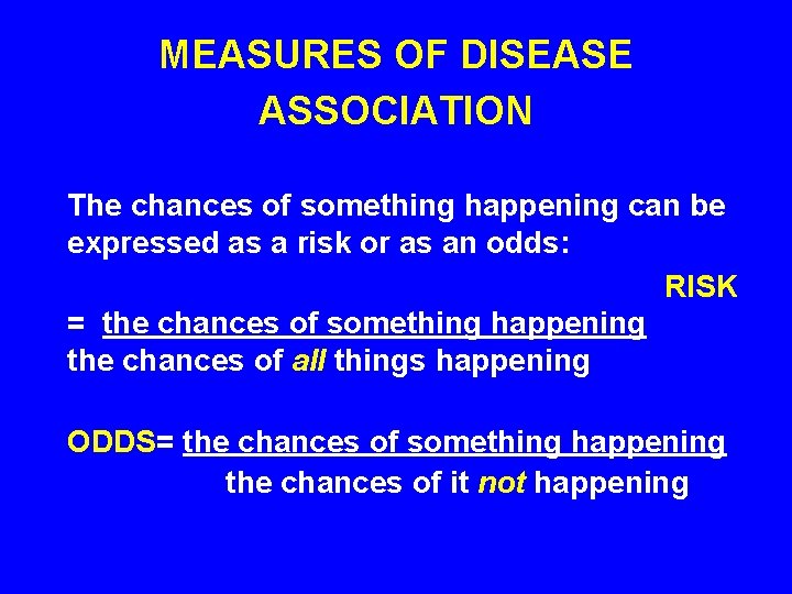 MEASURES OF DISEASE ASSOCIATION The chances of something happening can be expressed as a
