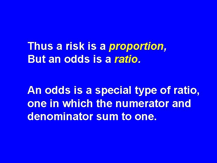 Thus a risk is a proportion, But an odds is a ratio. An odds