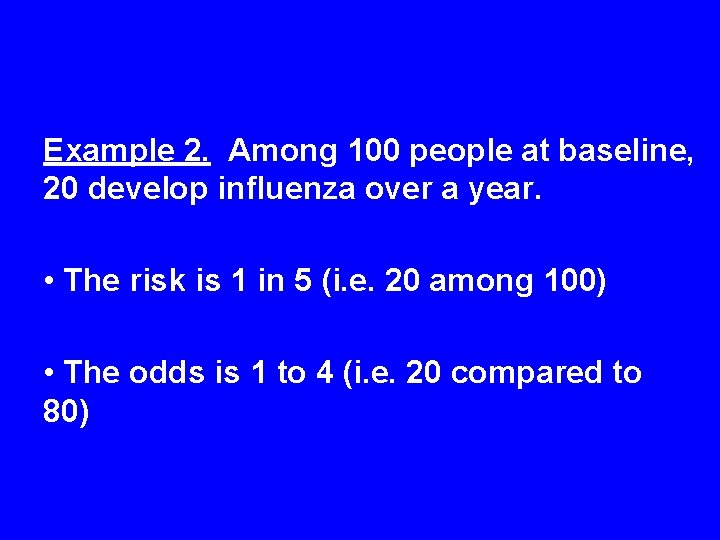 Example 2. Among 100 people at baseline, 20 develop influenza over a year. •