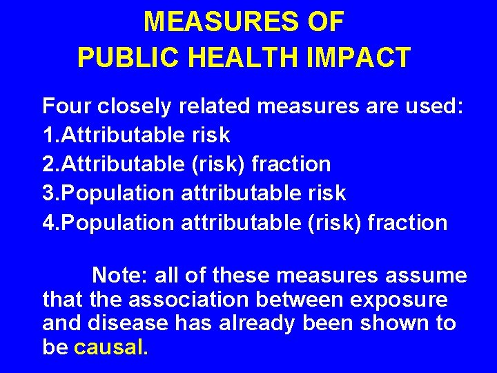 MEASURES OF PUBLIC HEALTH IMPACT Four closely related measures are used: 1. Attributable risk