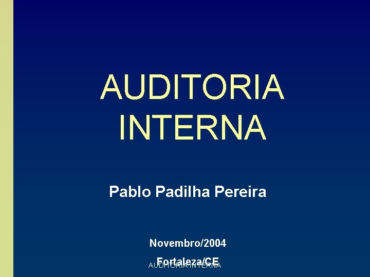 AUDITORIA INTERNA Pablo Padilha Pereira Novembro/2004 Fortaleza/CE AUDITORIA INTERNA 