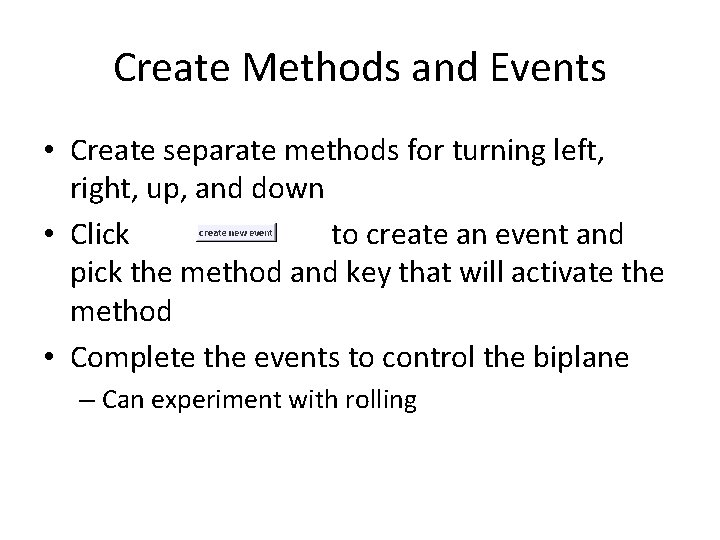 Create Methods and Events • Create separate methods for turning left, right, up, and Create Methods and Events • Create separate methods for turning left, right, up, and