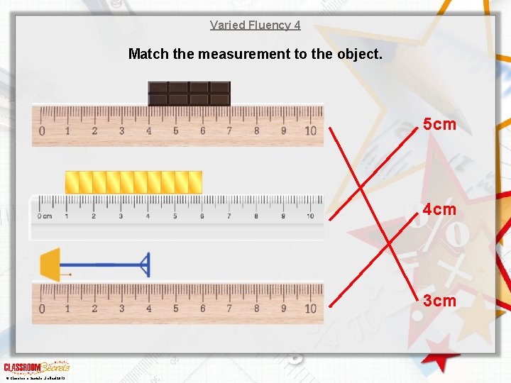 Varied Fluency 4 Match the measurement to the object. 5 cm 4 cm 3