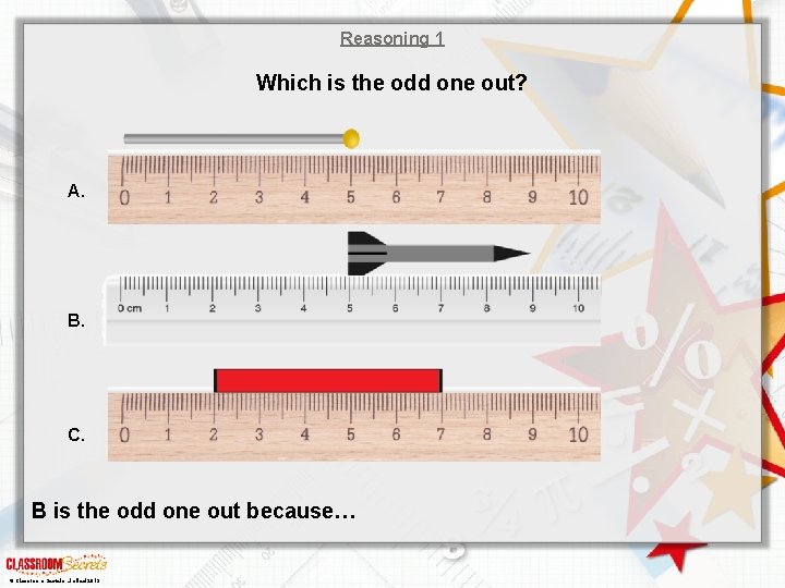 Reasoning 1 Which is the odd one out? A. B. C. B is the