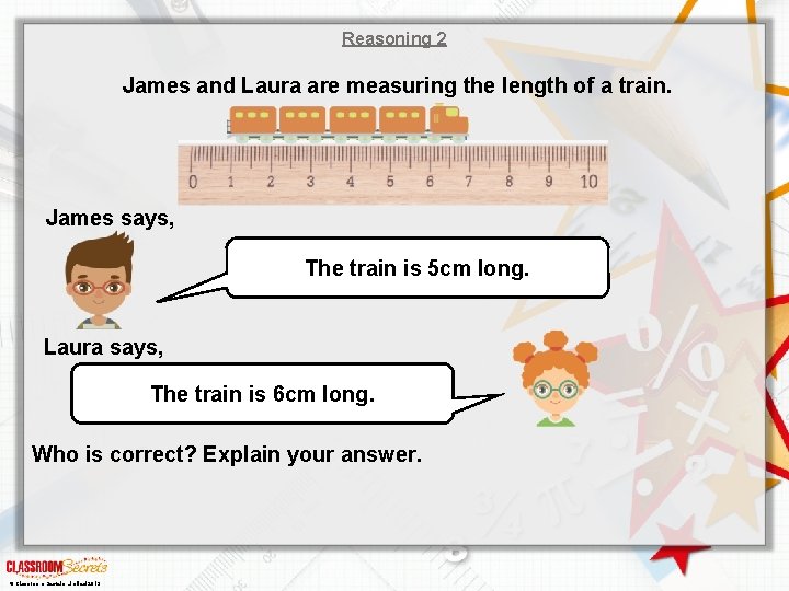 Reasoning 2 James and Laura are measuring the length of a train. James says,