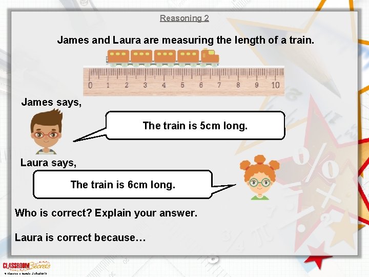 Reasoning 2 James and Laura are measuring the length of a train. James says,