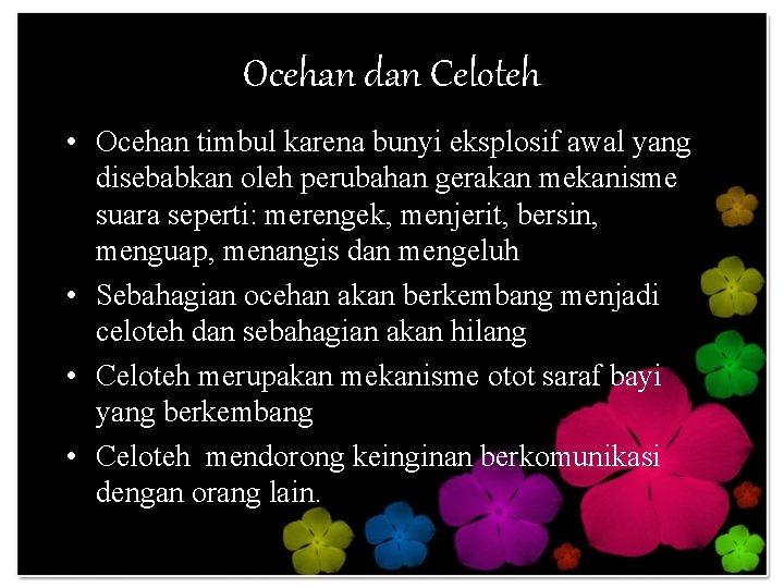 Ocehan dan Celoteh • Ocehan timbul karena bunyi eksplosif awal yang disebabkan oleh perubahan