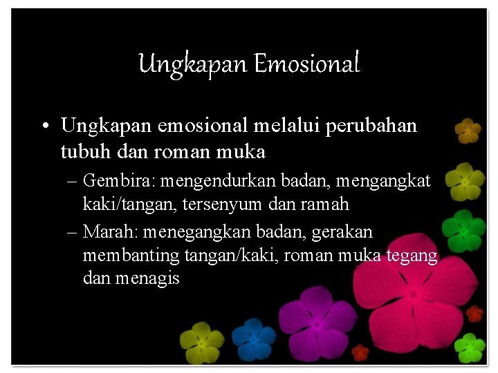 Ungkapan Emosional • Ungkapan emosional melalui perubahan tubuh dan roman muka – Gembira: mengendurkan