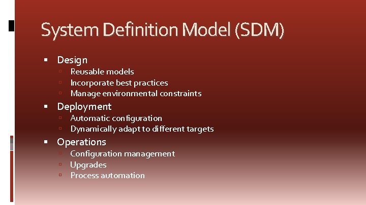 System Definition Model (SDM) Design Reusable models Incorporate best practices Manage environmental constraints Deployment