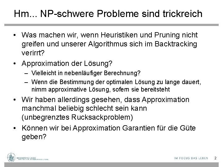 Hm. . . NP-schwere Probleme sind trickreich • Was machen wir, wenn Heuristiken und