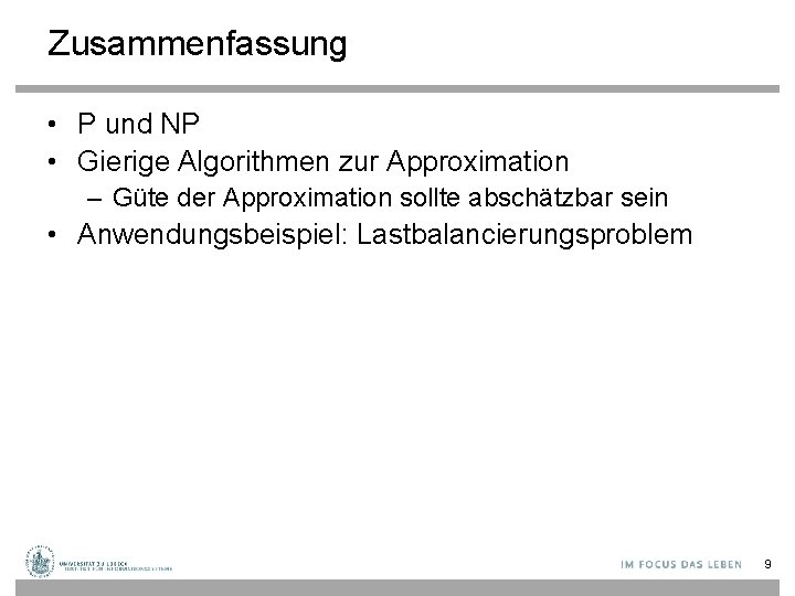 Zusammenfassung • P und NP • Gierige Algorithmen zur Approximation – Güte der Approximation Zusammenfassung • P und NP • Gierige Algorithmen zur Approximation – Güte der Approximation