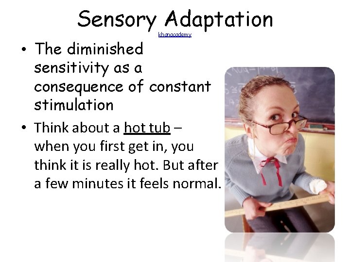 Sensory Adaptation khanacademy • The diminished sensitivity as a consequence of constant stimulation • Sensory Adaptation khanacademy • The diminished sensitivity as a consequence of constant stimulation •