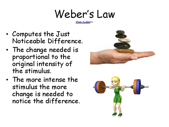 Weber’s Law Khan Academy • Computes the Just Noticeable Difference. • The change needed Weber’s Law Khan Academy • Computes the Just Noticeable Difference. • The change needed