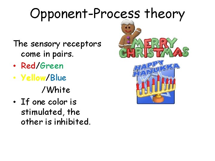 Opponent-Process theory The sensory receptors come in pairs. • Red/Green • Yellow/Blue • Black/White Opponent-Process theory The sensory receptors come in pairs. • Red/Green • Yellow/Blue • Black/White