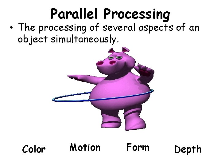 Parallel Processing • The processing of several aspects of an object simultaneously. Color Motion Parallel Processing • The processing of several aspects of an object simultaneously. Color Motion