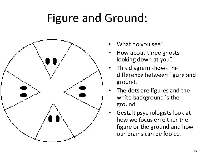 Figure and Ground: • What do you see? • How about three ghosts looking Figure and Ground: • What do you see? • How about three ghosts looking