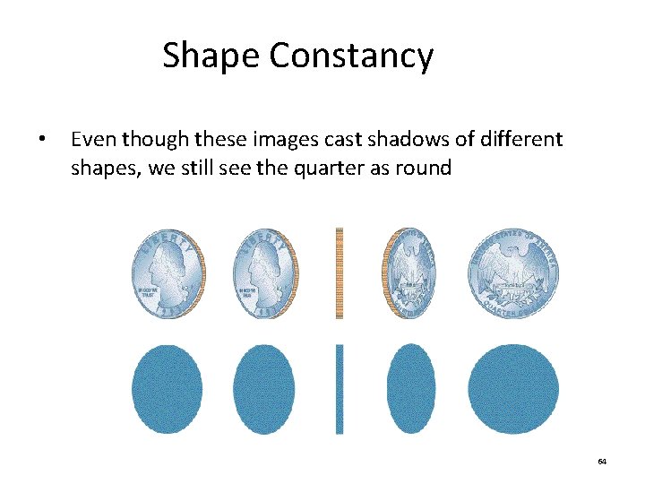 Shape Constancy • Even though these images cast shadows of different shapes, we still Shape Constancy • Even though these images cast shadows of different shapes, we still