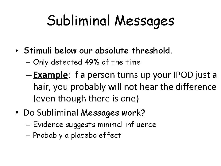 Subliminal Messages • Stimuli below our absolute threshold. – Only detected 49% of the Subliminal Messages • Stimuli below our absolute threshold. – Only detected 49% of the
