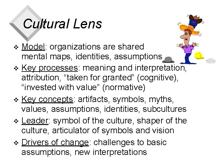 Cultural Lens Model: organizations are shared mental maps, identities, assumptions v Key processes: meaning