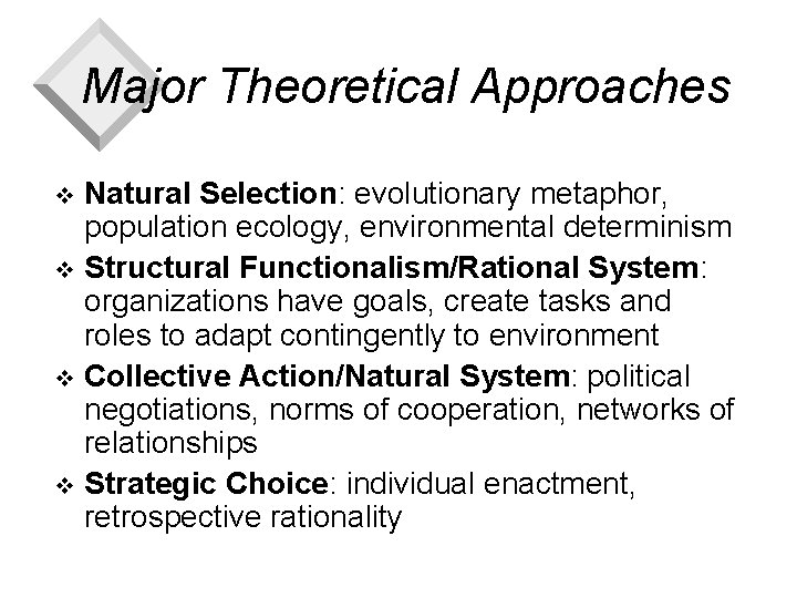 Major Theoretical Approaches Natural Selection: evolutionary metaphor, population ecology, environmental determinism v Structural Functionalism/Rational