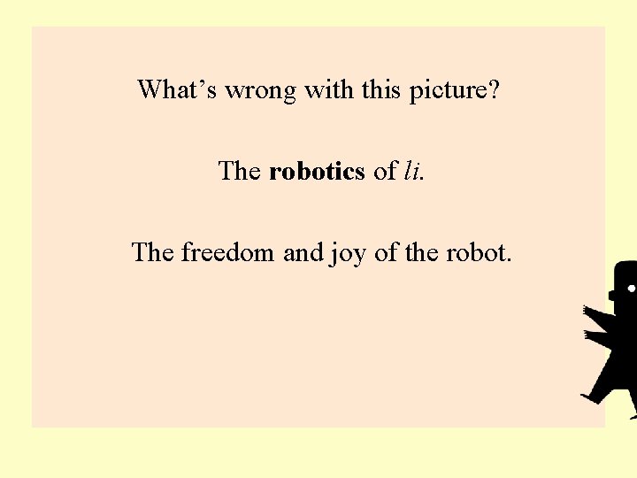 What’s wrong with this picture? The robotics of li. The freedom and joy of