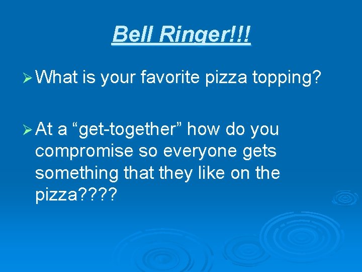 Bell Ringer!!! Ø What is your favorite pizza topping? Ø At a “get-together” how