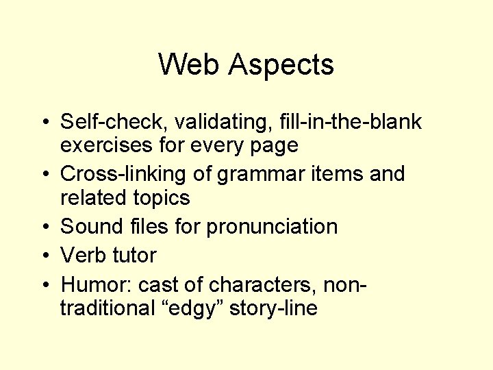 Web Aspects • Self-check, validating, fill-in-the-blank exercises for every page • Cross-linking of grammar