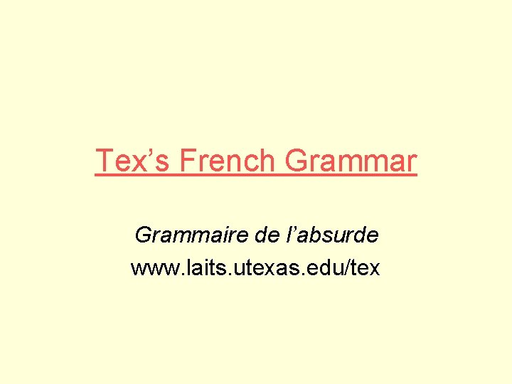 Tex’s French Grammar Grammaire de l’absurde www. laits. utexas. edu/tex 