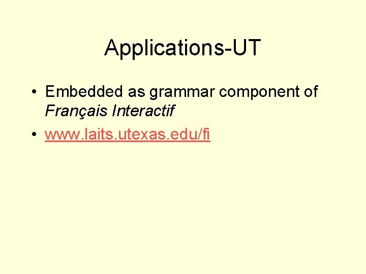 Applications-UT • Embedded as grammar component of Français Interactif • www. laits. utexas. edu/fi